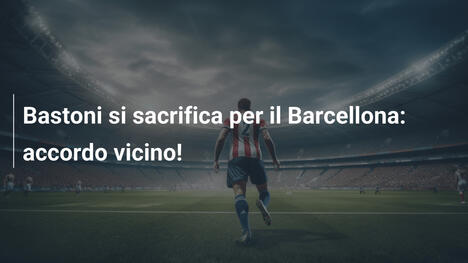 Bastoni si sacrifica per il Barcellona: accordo vicino!