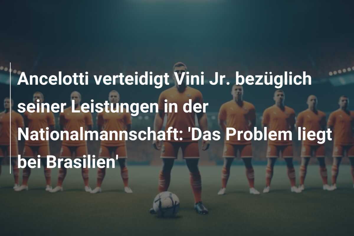 Ancelotti verteidigt Vini Jr. bezüglich seiner Leistungen in der Nationalmannschaft: 'Das Problem liegt bei Brasilien'