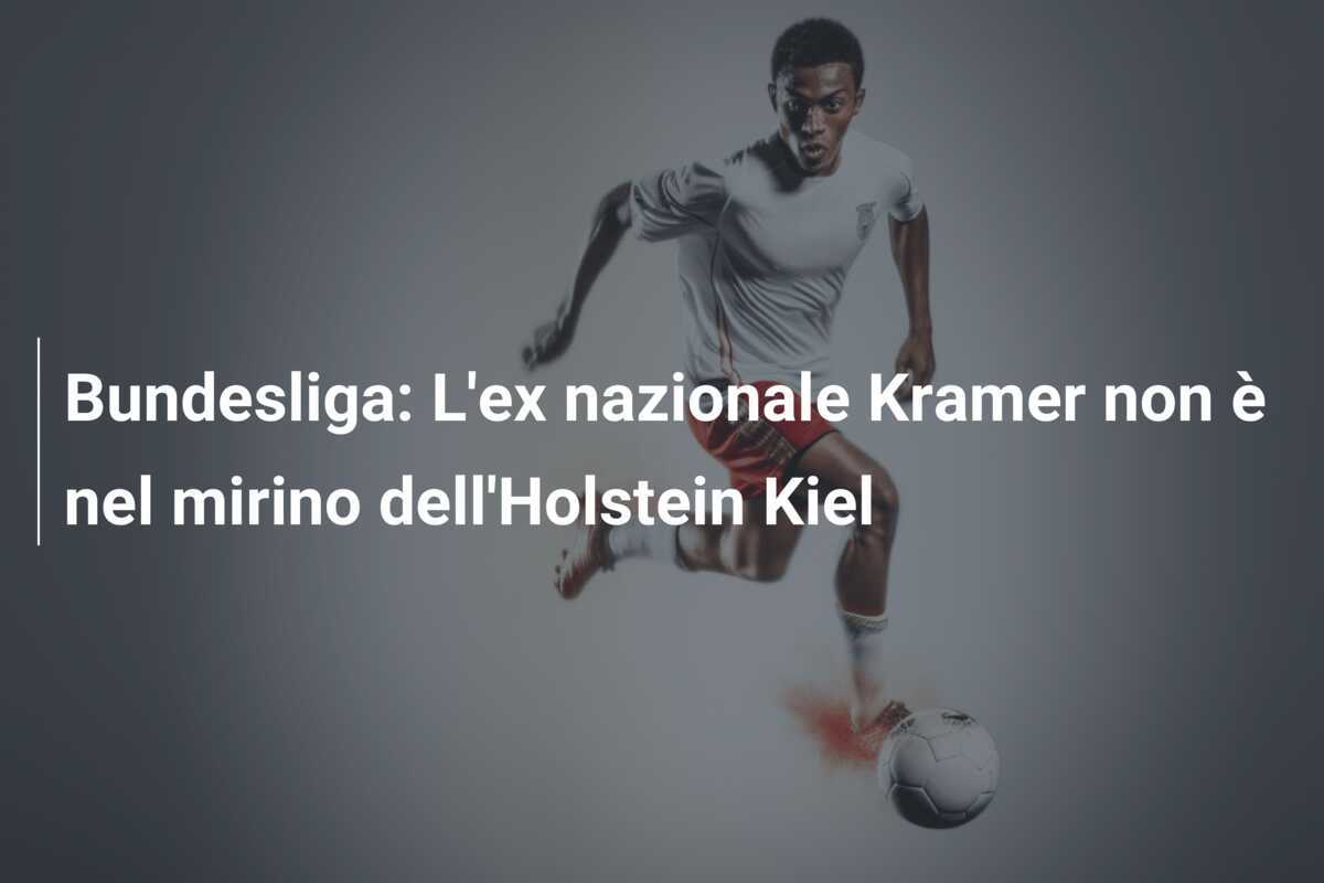 Bundesliga: L'ex nazionale Kramer non è nel mirino dell'Holstein Kiel