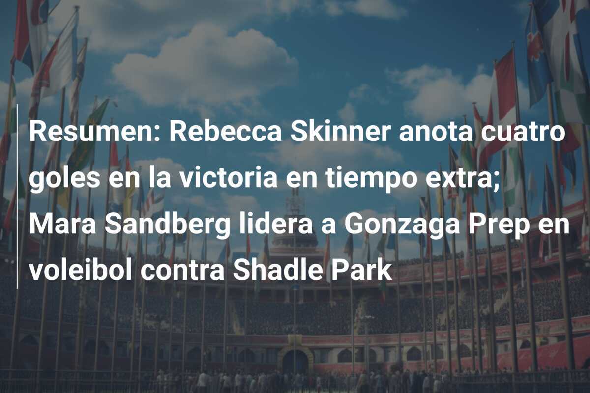Resumen: Rebecca Skinner anota cuatro goles en la victoria en tiempo extra; Mara Sandberg lidera a Gonzaga Prep en voleibol contra Shadle Park