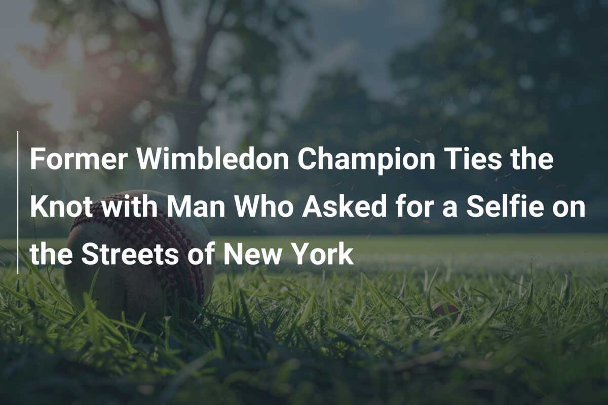 Former Wimbledon Champion Ties the Knot with Man Who Asked for a Selfie
