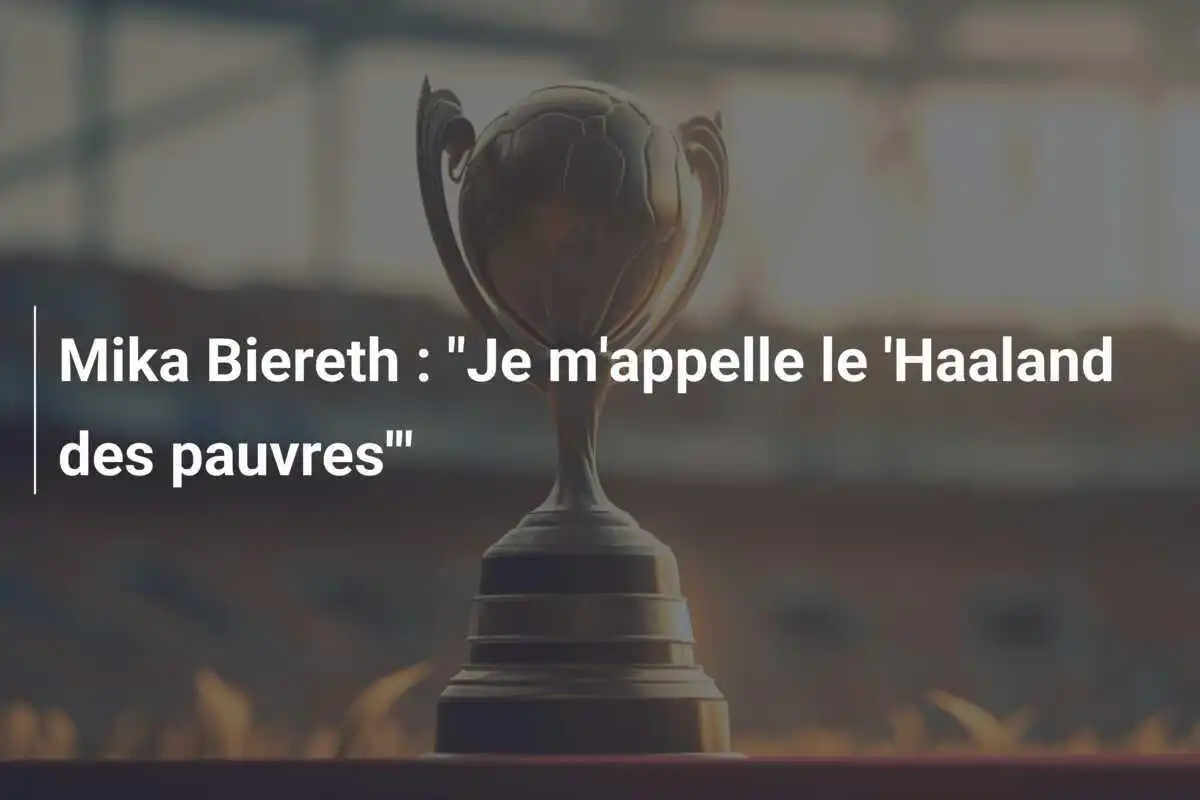 Mika Biereth : "Je m'appelle le 'Haaland des pauvres'"
