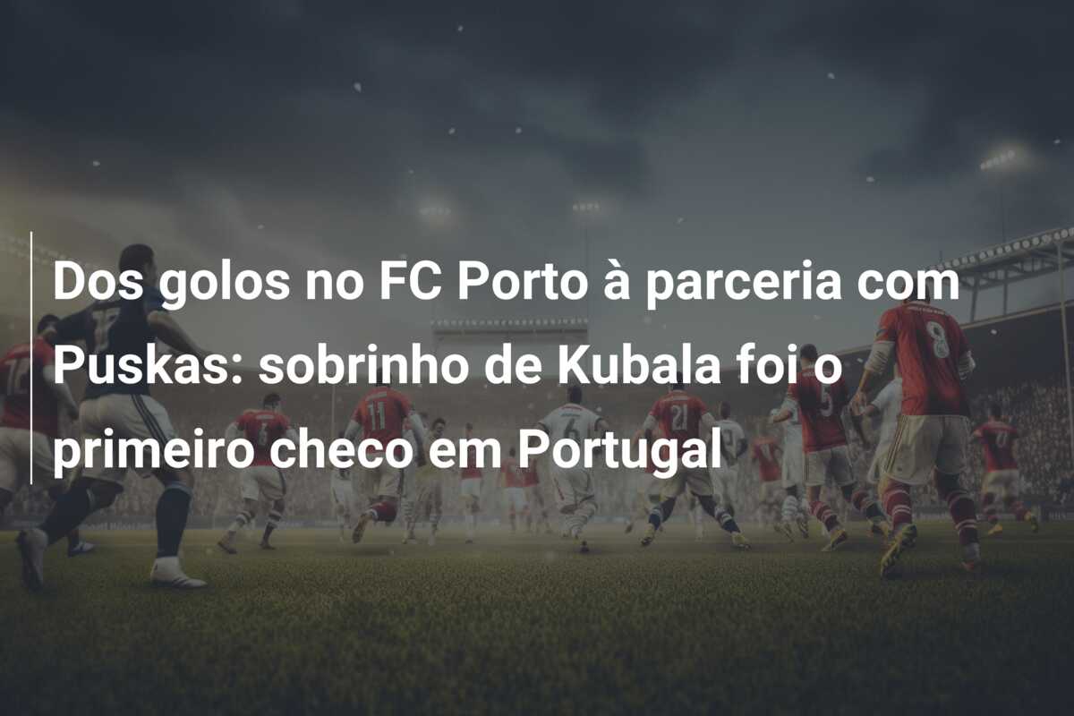 Dos golos no FC Porto à parceria com Puskas: sobrinho de Kubala foi o primeiro checo em Portugal