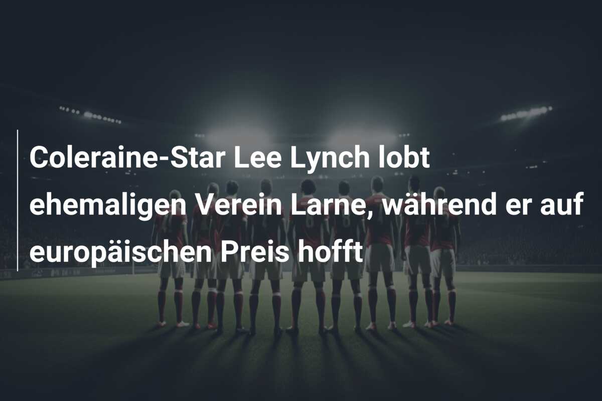 Coleraine-Star Lee Lynch lobt ehemaligen Verein Larne, während er auf europäischen Preis hofft