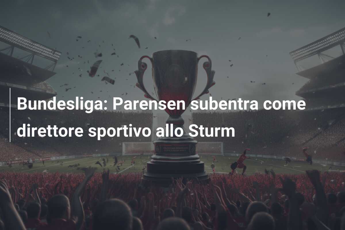 Bundesliga: Parensen subentra come direttore sportivo allo Sturm 