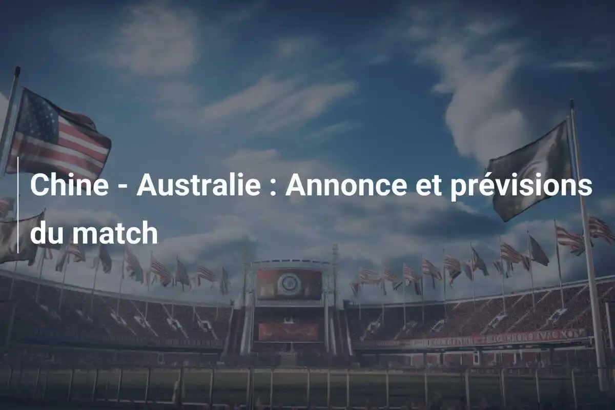 Chine - Australie : Annonce et prévisions du match