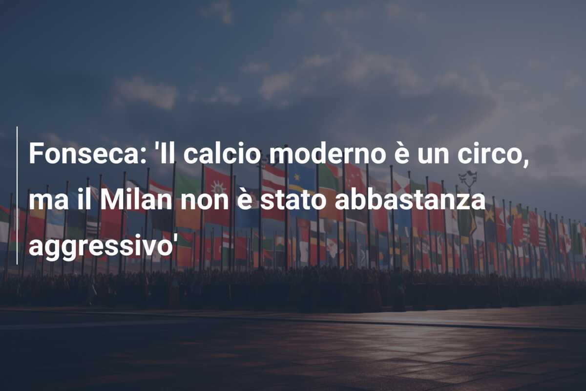 Fonseca: 'Il calcio moderno è un circo, ma il Milan non è stato abbastanza aggressivo'