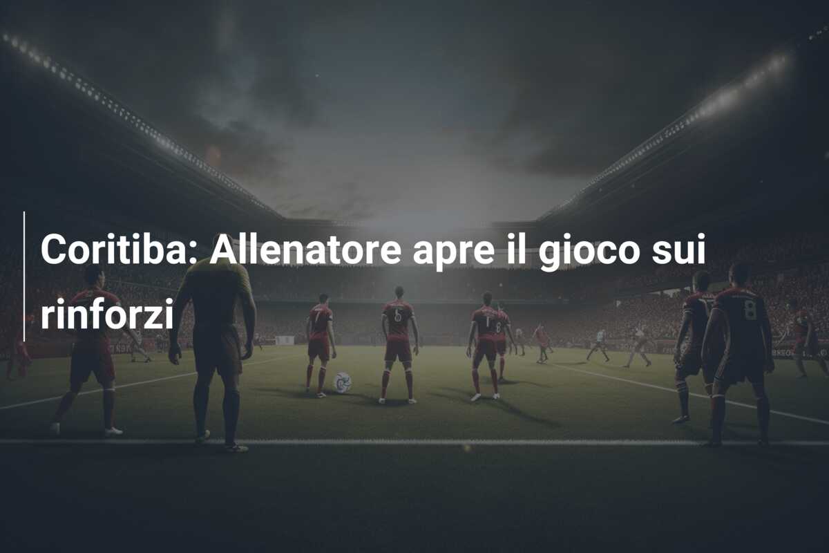 Coritiba: Allenatore apre il gioco sui rinforzi