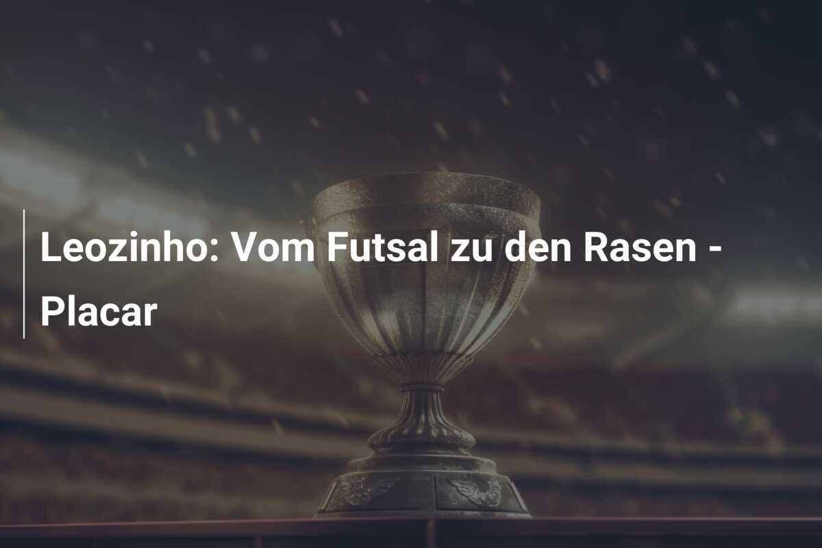 Leozinho: Vom Futsal zu den Rasen - Placar