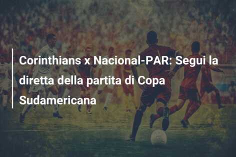 Corinthians x Nacional-PAR: Segui la diretta della partita di Copa Sudamericana