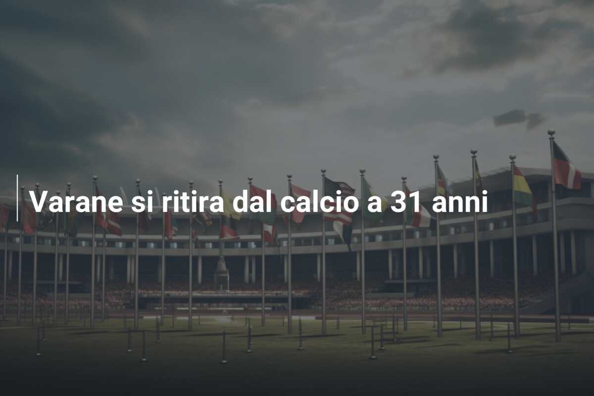 Varane si ritira dal calcio a 31 anni