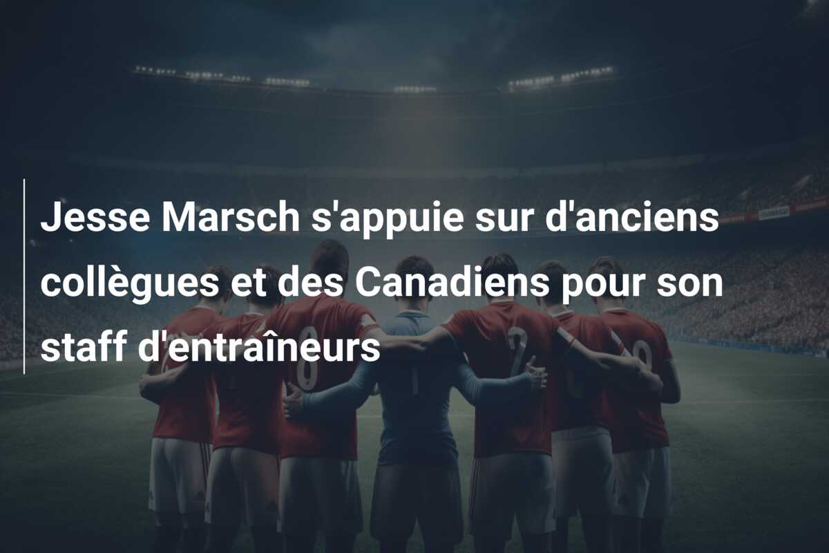 Jesse Marsch s’appuie sur d’anciens collègues et des Canadiens pour son staff d’entraîneurs
