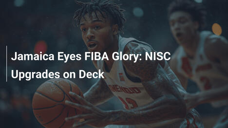 Jamaica zielt auf FIBA-Ruhm ab: NISC-Modernisierungen bevorstehen