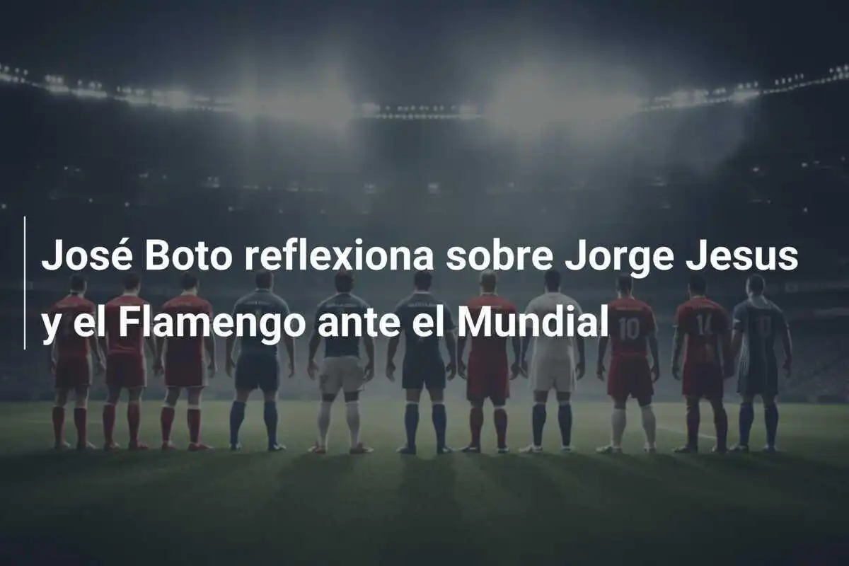José Boto reflexiona sobre Jorge Jesus y el Flamengo ante el Mundial