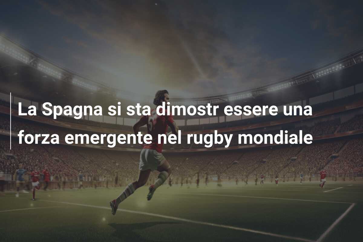 La Spagna si sta dimostr essere una forza emergente nel rugby mondiale