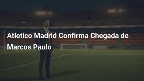 Atletico Madrid Confirma Chegada de Marcos Paulo