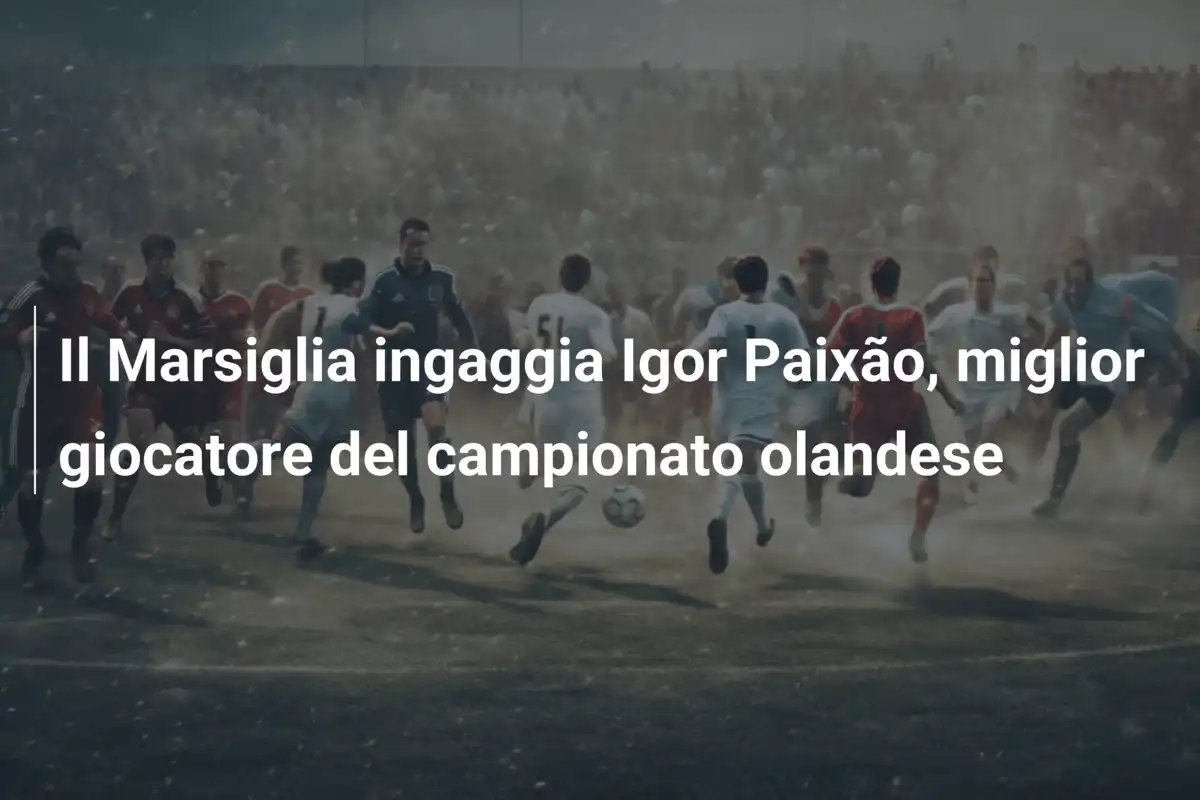 Il Marsiglia ingaggia Igor Paixão, miglior giocatore del campionato olandese