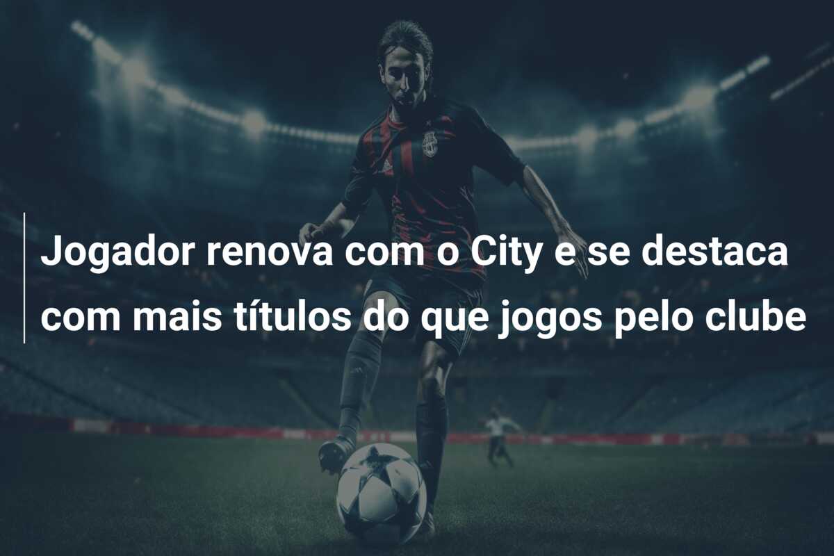 Jogador renova com o City e se destaca com mais títulos do que jogos pelo clube