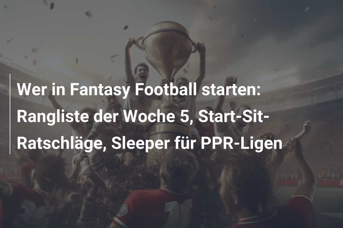 Wer in Fantasy Football starten: Rangliste der Woche 5, Start-Sit-Ratschläge, Sleeper für PPR-Ligen
