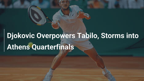 Djokovic überrollt Tabilo und stürmt in Athen-Viertelfinals