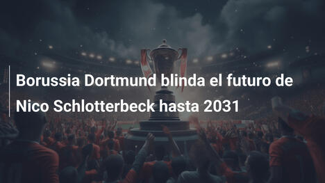Borussia Dortmund blinda el futuro de Nico Schlotterbeck hasta 2031
