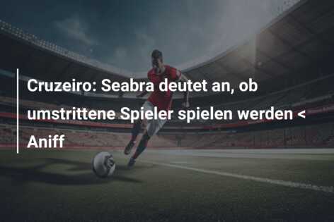Cruzeiro: Seabra deutet an, ob umstrittene Spieler spielen werden < Aniff