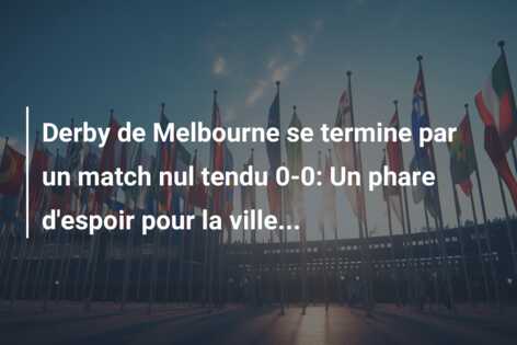 Derby de Melbourne se termine par un match nul tendu 0-0: Un phare d’espoir pour la ville…