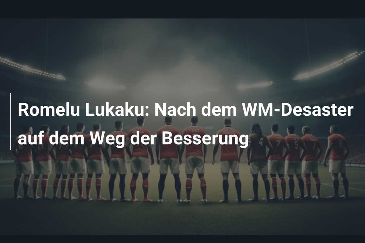 Romelu Lukaku: Nach dem WM-Desaster auf dem Weg der Besserung