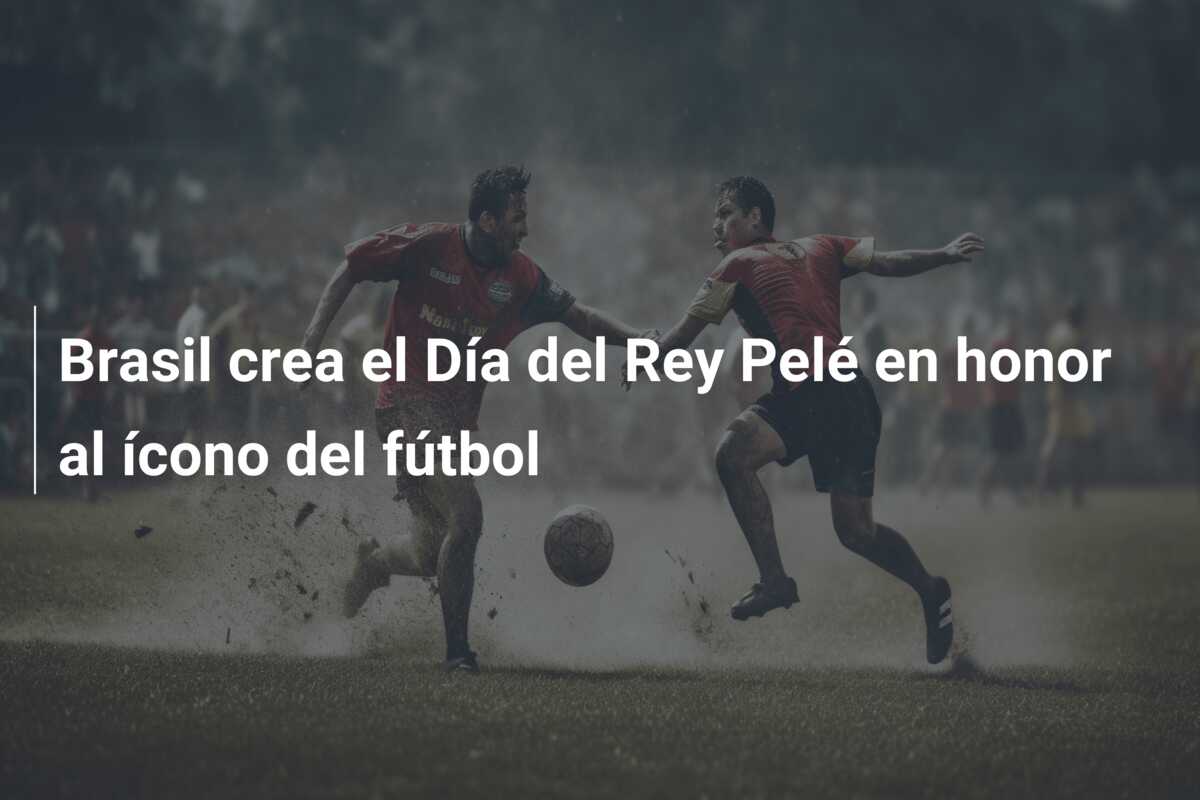 Brasil crea el Día del Rey Pelé en honor al ícono del fútbol