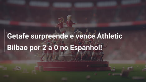 Getafe surpreende e vence Athletic Bilbao por 2 a 0 no Espanhol!