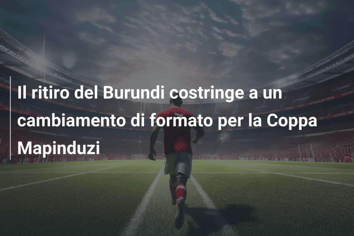 Il ritiro del Burundi costringe a un cambiamento di formato per la Coppa Mapinduzi