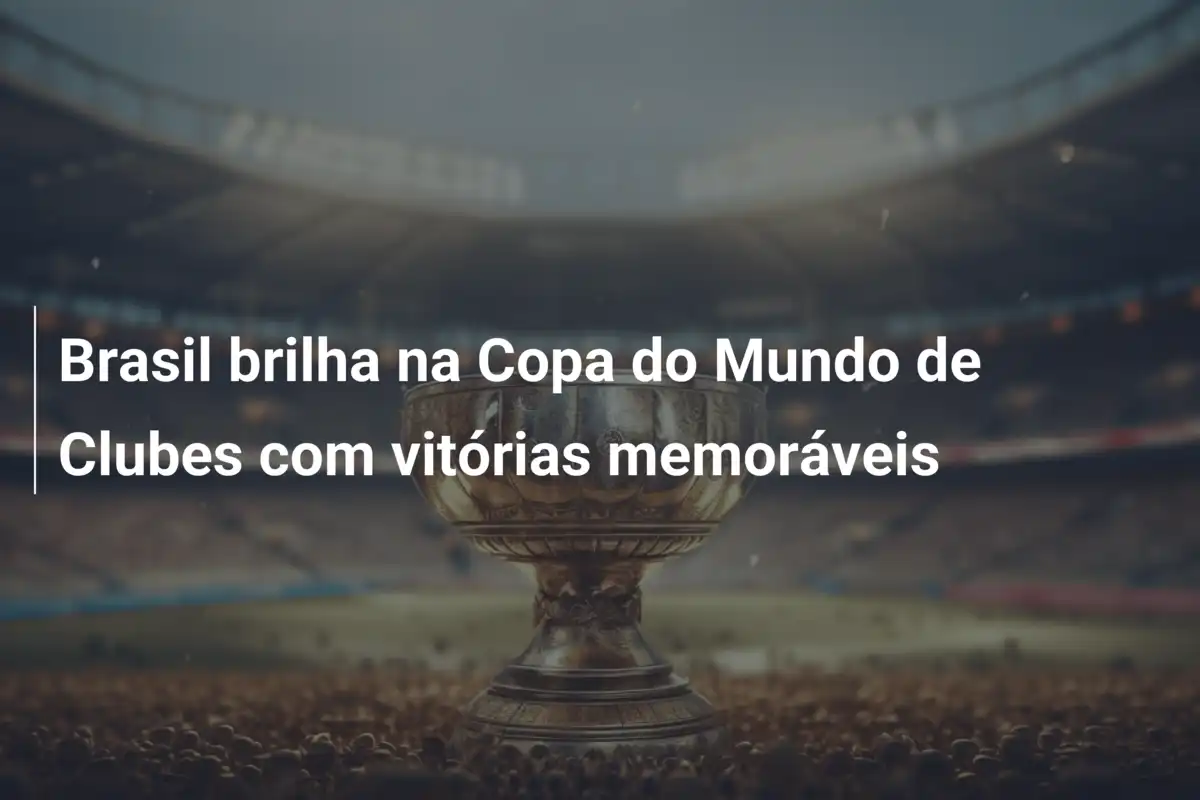Brasil brilha na Copa do Mundo de Clubes com vitórias memoráveis