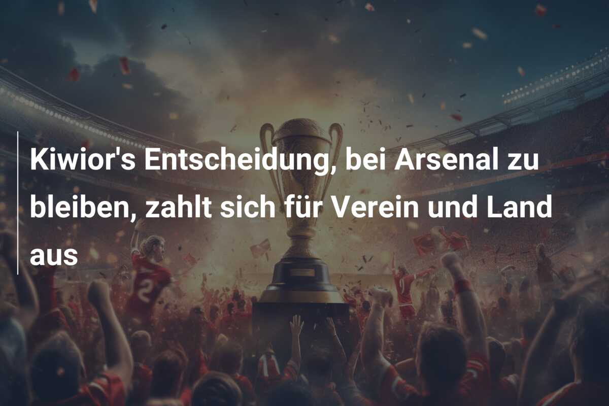 Kiwior’s Entscheidung, bei Arsenal zu bleiben, zahlt sich für Verein und Land aus