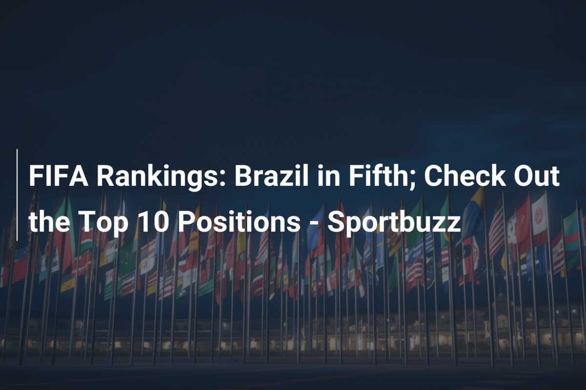 FIFA Rankings Brazil in Fifth; Check Out the Top 10 Positions