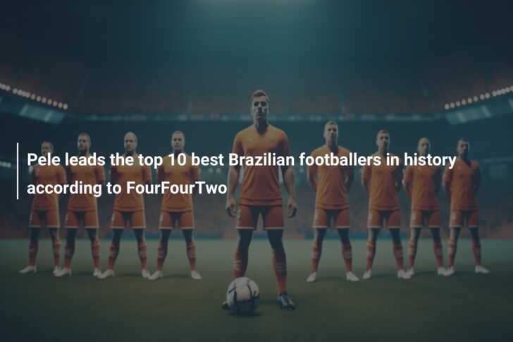 The 10 Best Brazilian Players In History 