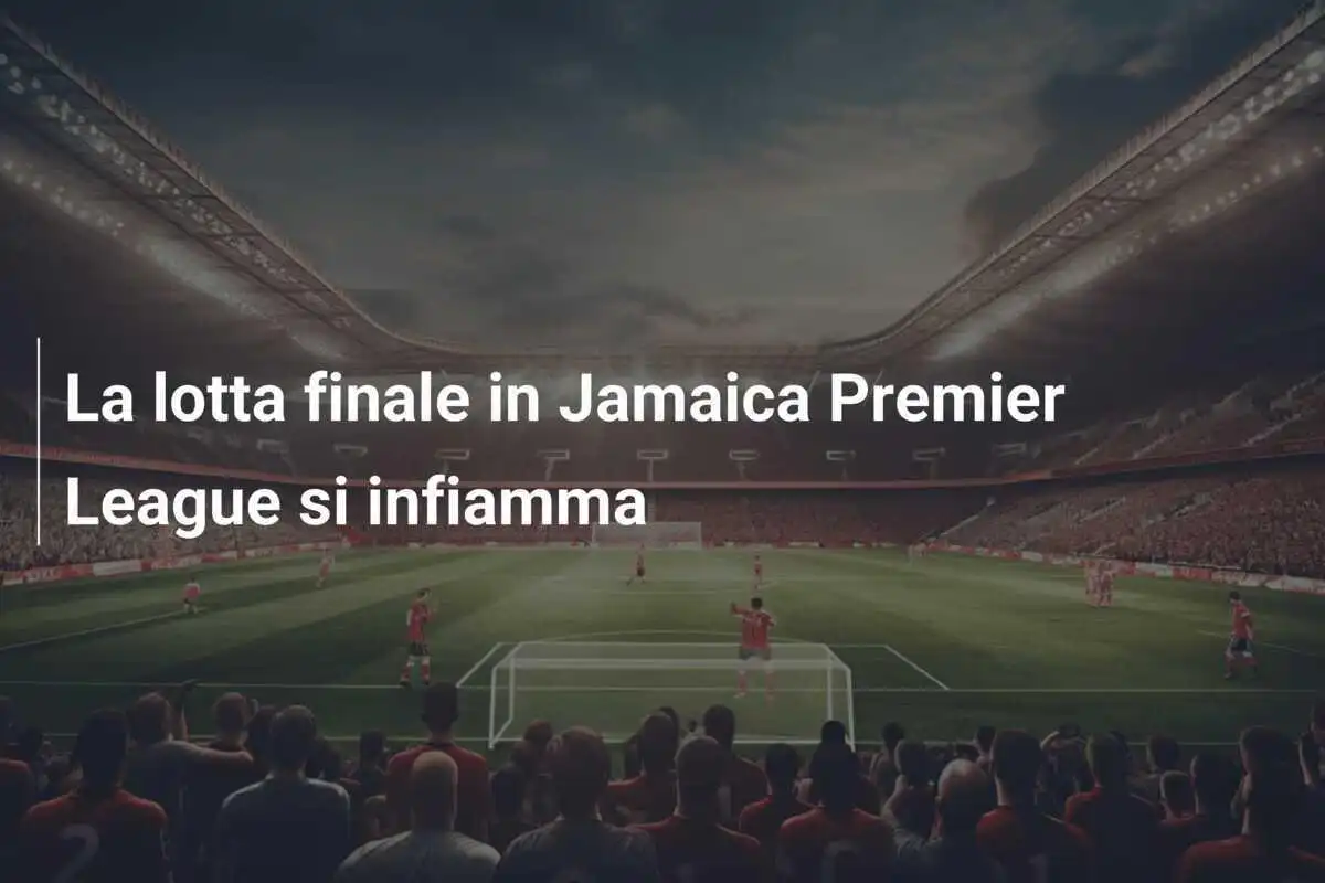 La lotta finale in Jamaica Premier League si infiamma