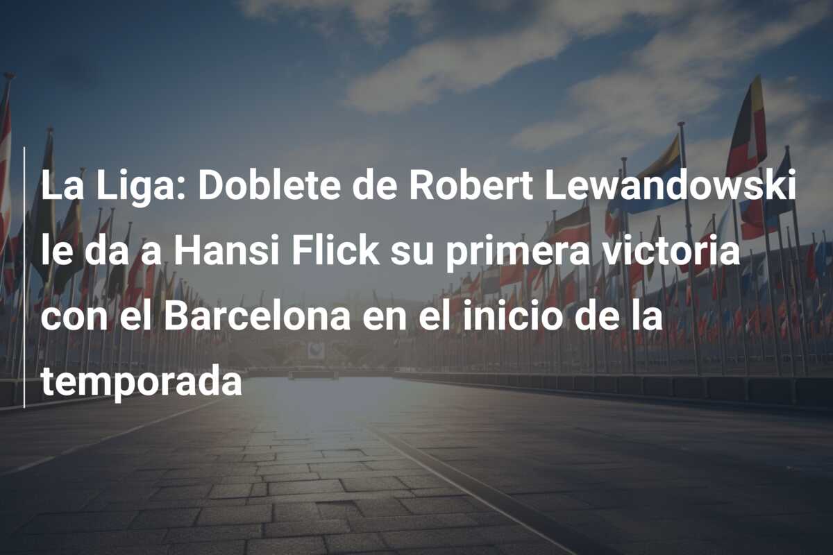La Liga: Doblete de Robert Lewandowski le da a Hansi Flick su primera victoria con el Barcelona en el inicio de la temporada