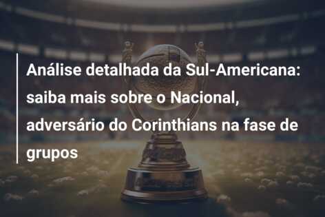 Análise detalhada da Sul-Americana: saiba mais sobre o Nacional, adversário do Corinthians na fase de grupos