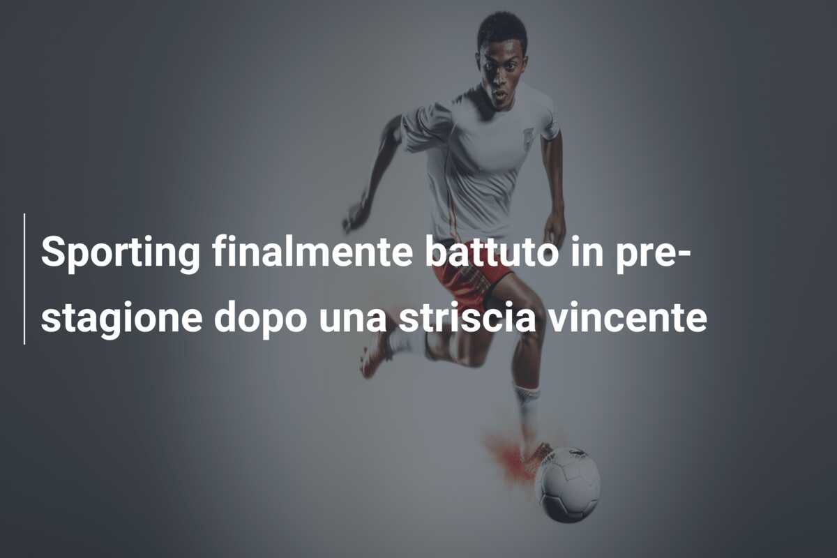 Sporting finalmente battuto in pre-stagione dopo una striscia vincente
