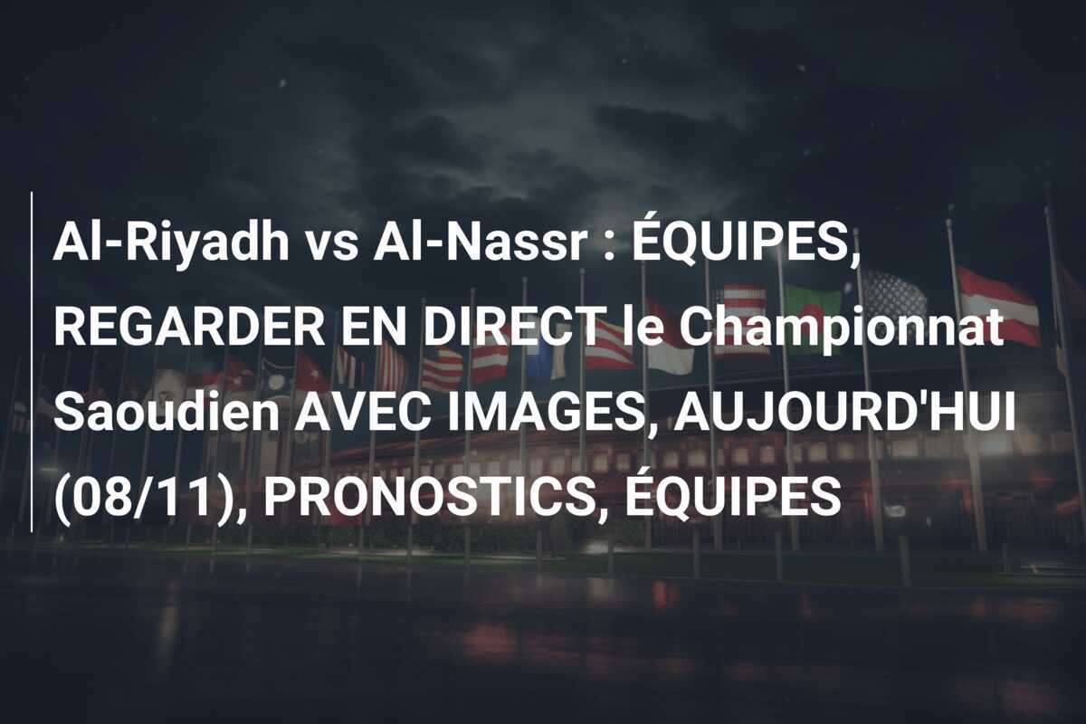 Al-Riyadh vs Al-Nassr : ÉQUIPES, REGARDER EN DIRECT le Championnat Saoudien AVEC IMAGES, AUJOURD'HUI (08/11), PRONOSTICS, ÉQUIPES