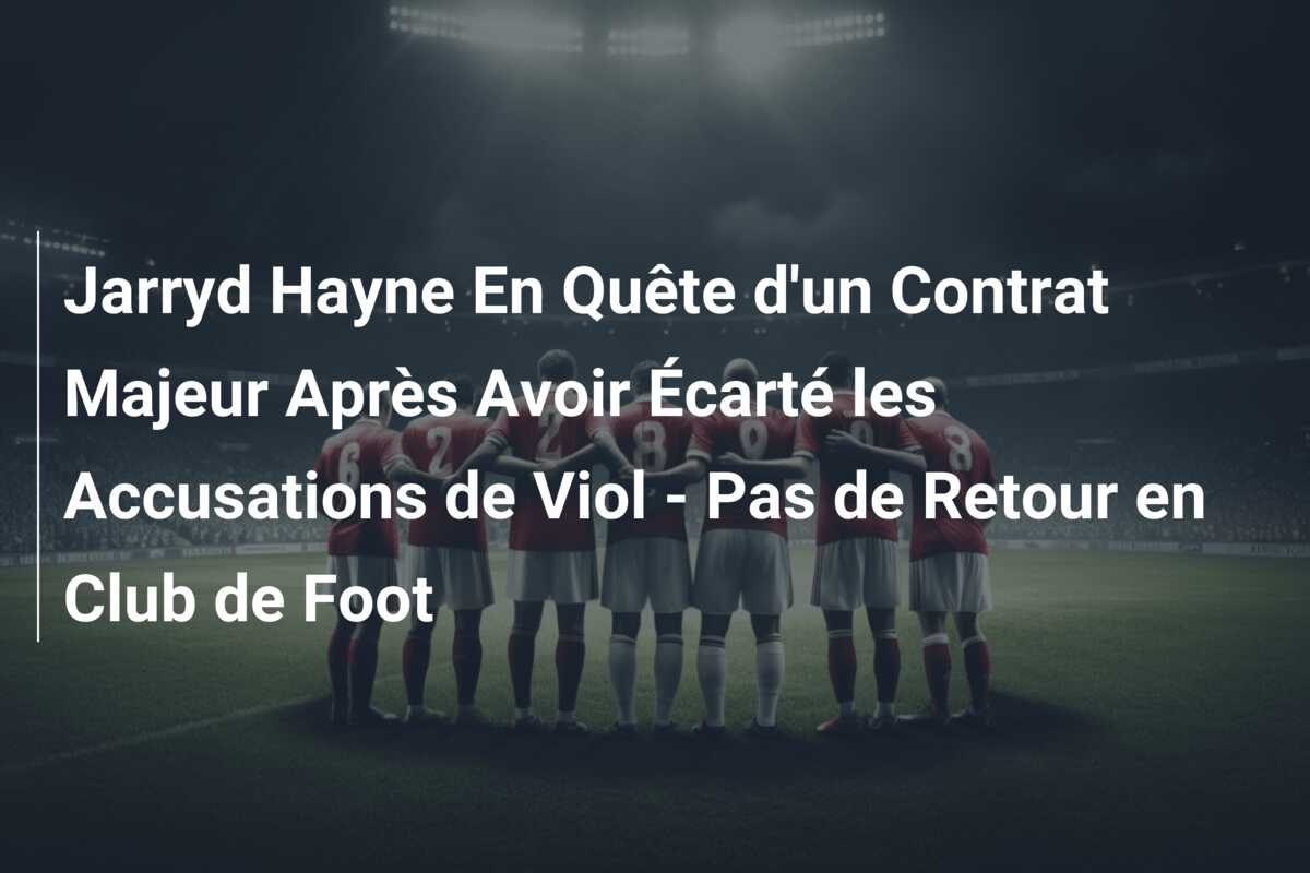 Jarryd Hayne En Quête d’un Contrat Majeur Après Avoir Écarté les Accusations de Viol – Pas de Retour en Club de Foot