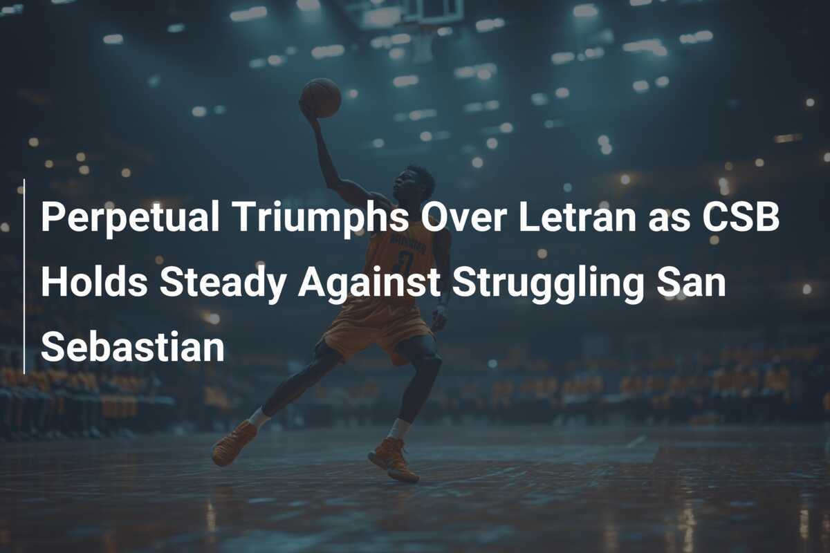 Perpetual Triumphs Over Letran As CSB Holds Steady Against Struggling ...