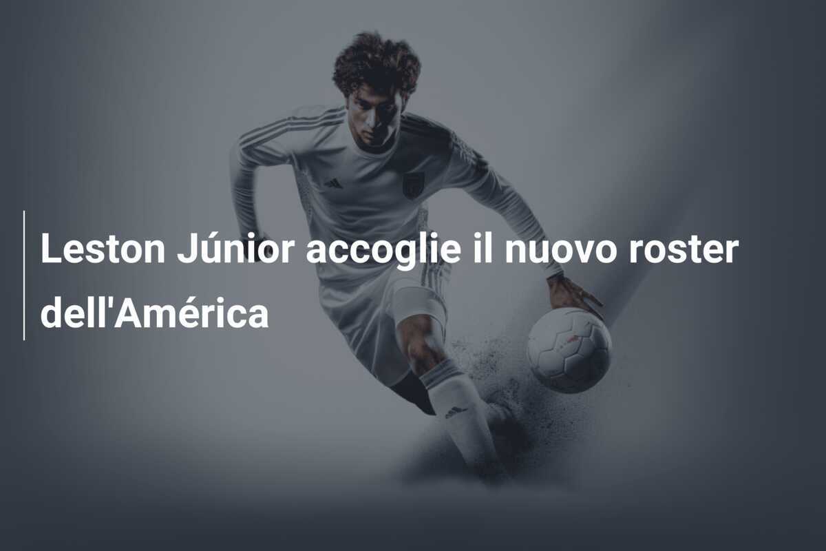 Leston Júnior accoglie il nuovo roster dell'América