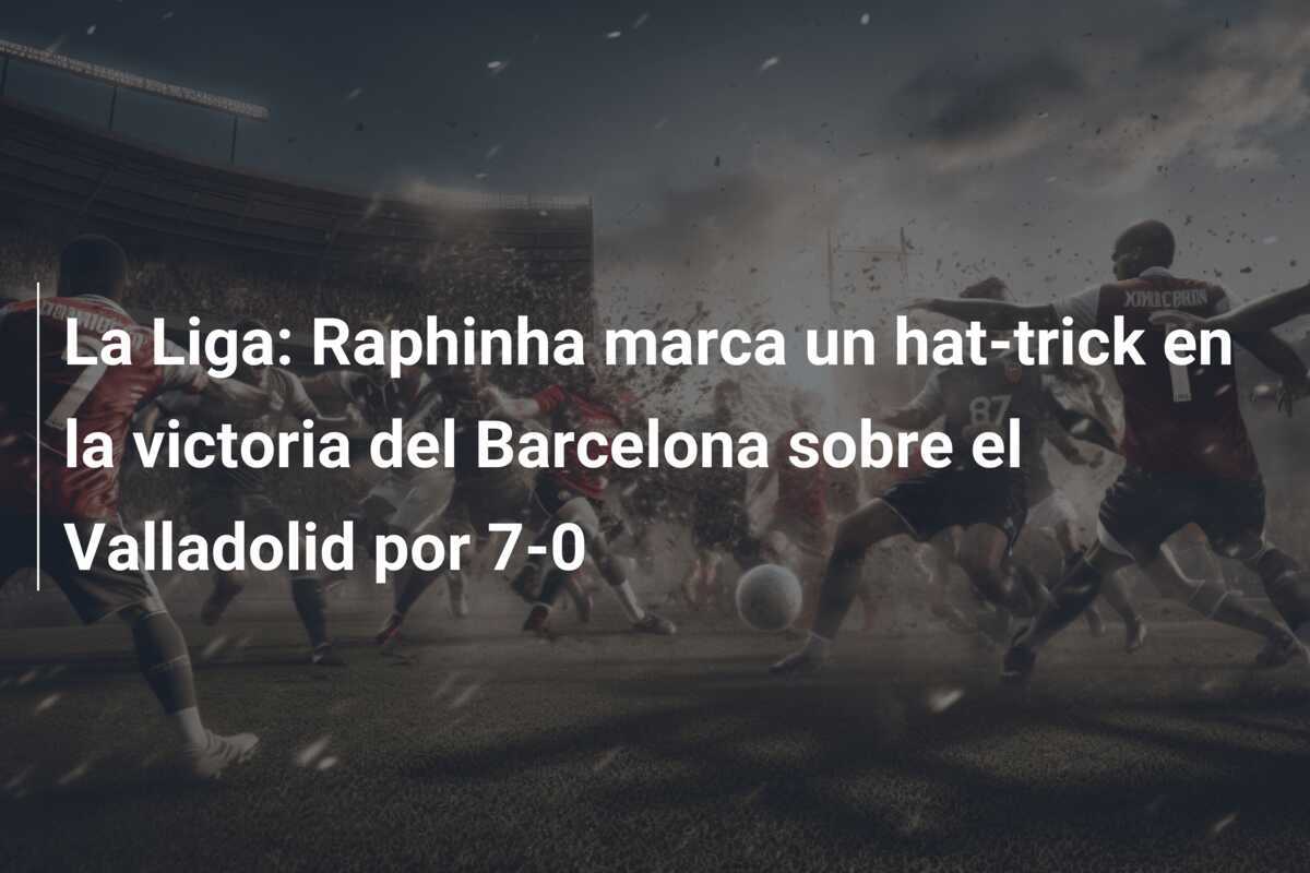 La Liga: Raphinha marca un hat-trick en la victoria del Barcelona sobre el Valladolid por 7-0