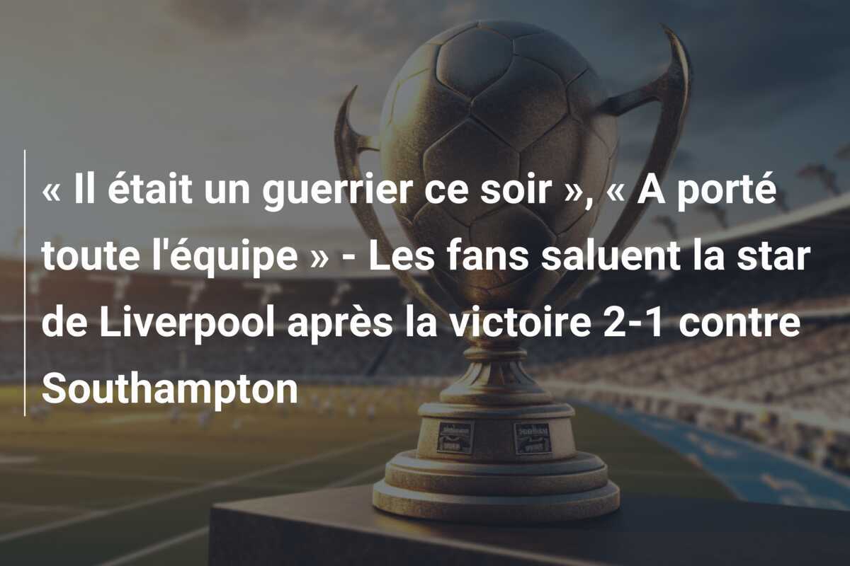 « Il était un guerrier ce soir », « A porté toute l'équipe » - Les fans saluent la star de Liverpool après la victoire 2-1 contre Southampton