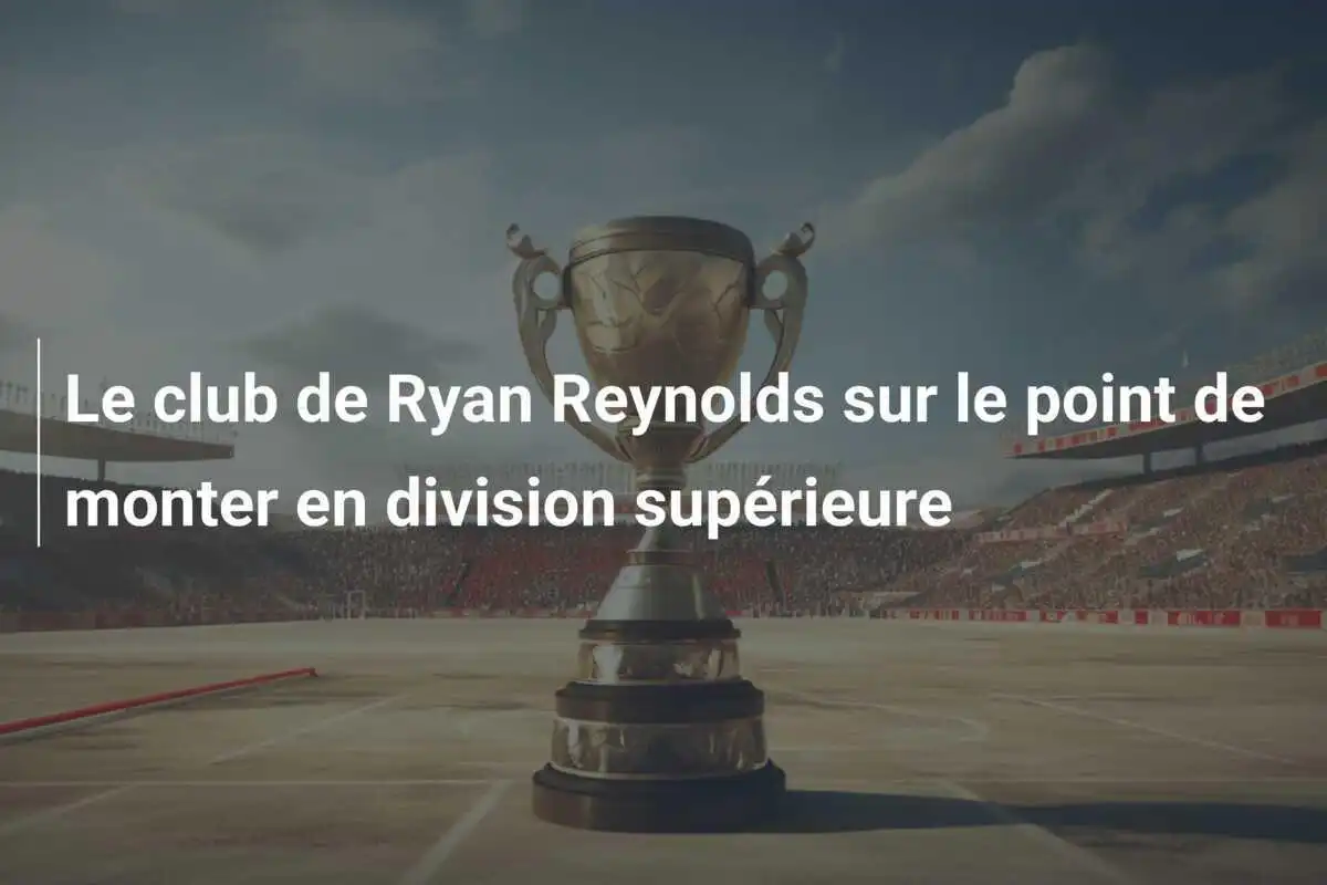 Le club de Ryan Reynolds sur le point de monter en division supérieure