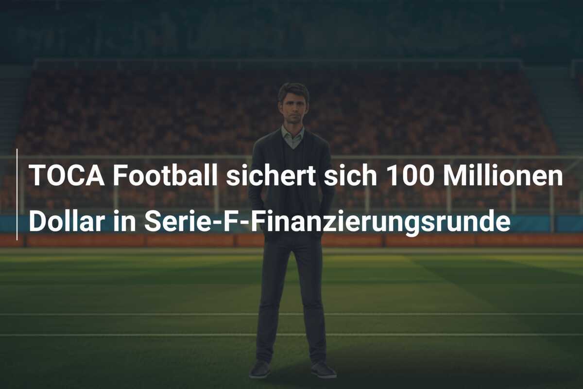 TOCA Football sichert sich 100 Millionen Dollar in Serie-F-Finanzierungsrunde