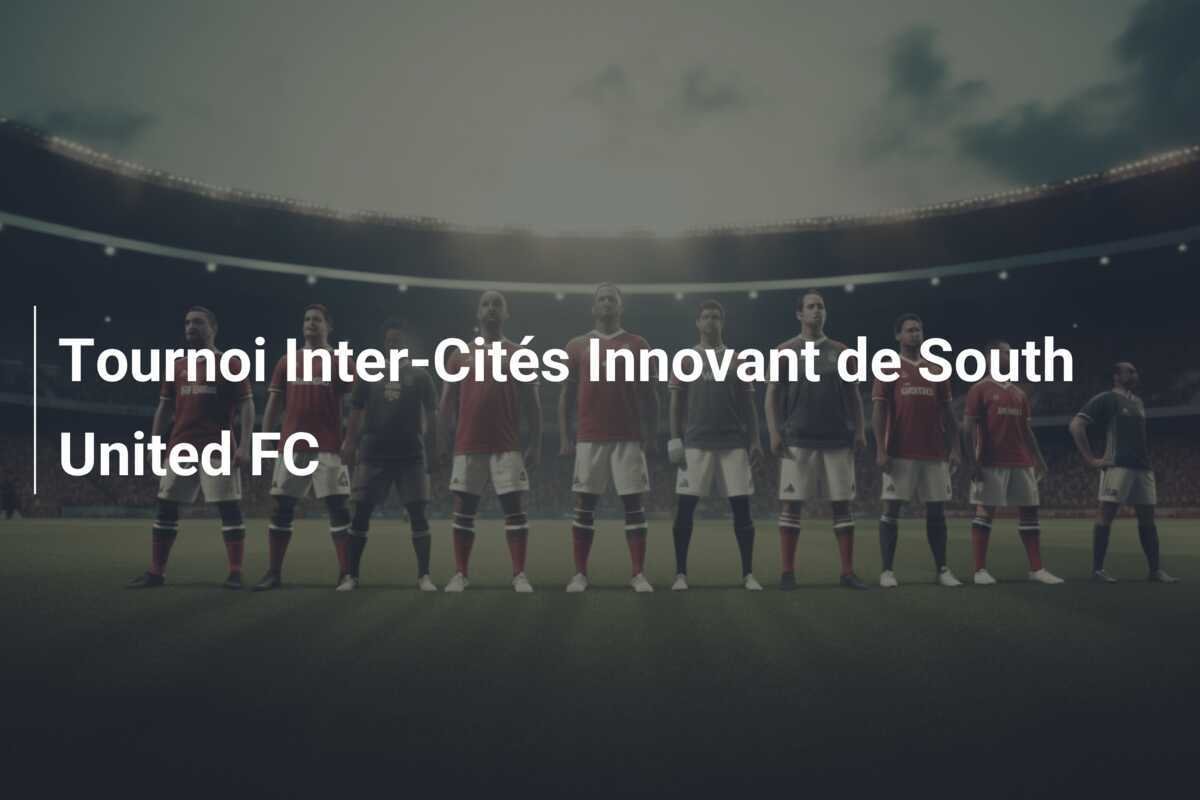 Tournoi Inter-Cités Innovant de South United FC