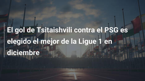 El gol de Tsitaishvili contra el PSG es elegido el mejor de la Ligue 1 en diciembre