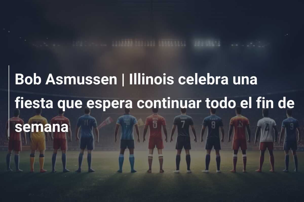 Bob Asmussen | Illinois celebra una fiesta que espera continuar todo el fin de semana